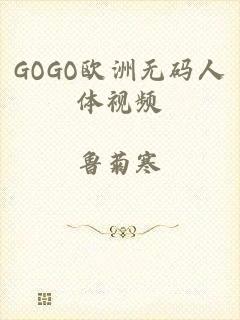 GOGO欧洲无码人体视频
