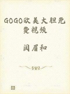 GOGO欧美大胆免费视频