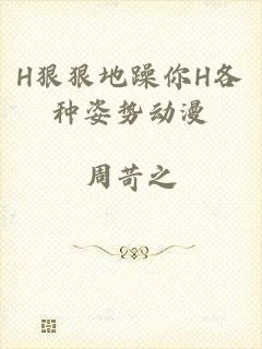 H狠狠地躁你H各种姿势动漫
