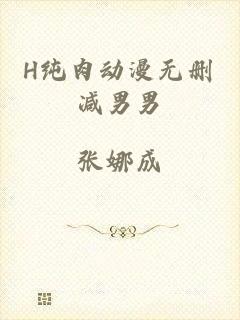 H纯肉动漫无删减男男