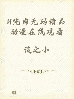 H纯肉无码精品动漫在线观看