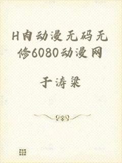 H肉动漫无码无修6080动漫网