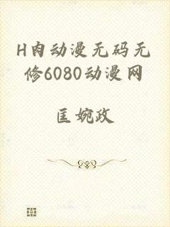 H肉动漫无码无修6080动漫网