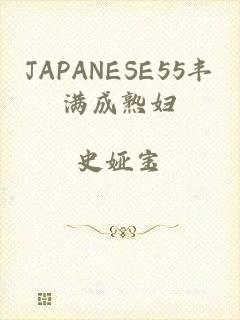 JAPANESE55丰满成熟妇