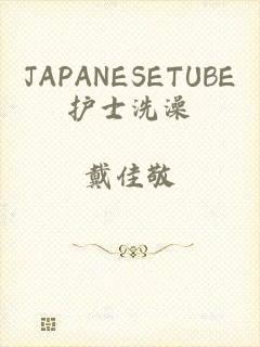 JAPANESETUBE护士洗澡