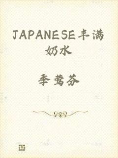 JAPANESE丰满奶水
