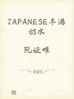 JAPANESE丰满奶水