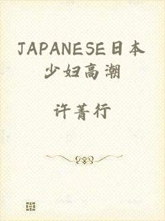 JAPANESE日本少妇高潮