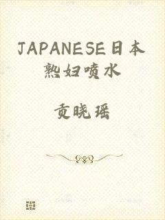 JAPANESE日本熟妇喷水