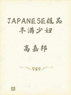 JAPANESE极品丰满少妇
