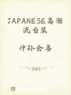 JAPANESE高潮流白浆