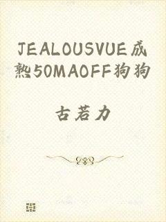 JEALOUSVUE成熟50MAOFF狗狗