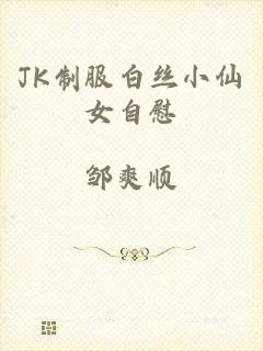 JK制服白丝小仙女自慰