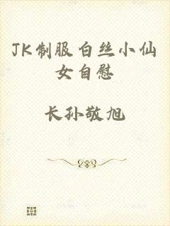 JK制服白丝小仙女自慰