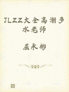 JLZZ大全高潮多水老师
