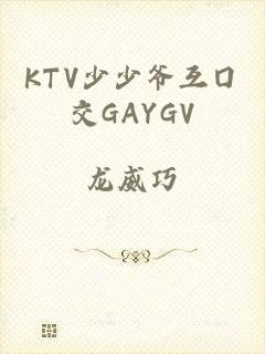 KTV少少爷互囗交GAYGV
