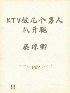 KTV被几个男人扒开腿