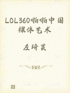 LOL360啪啪中国裸体艺术