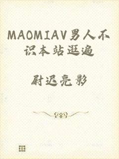 MAOMIAV男人不识本站逛遍