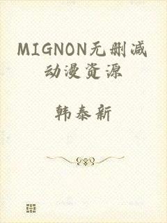 MIGNON无删减动漫资源