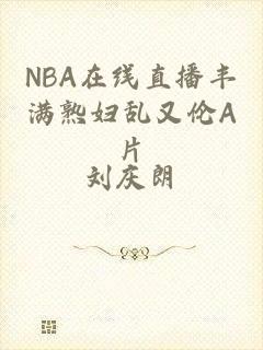 NBA在线直播丰满熟妇乱又伦A片