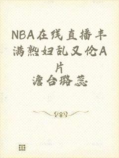 NBA在线直播丰满熟妇乱又伦A片