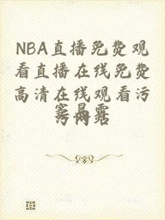 NBA直播免费观看直播在线免费高清在线观看污污网站