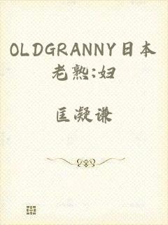 OLDGRANNY日本老熟:妇