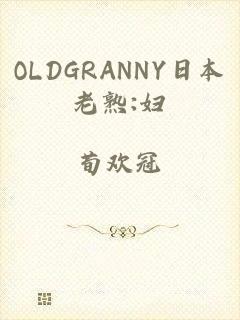 OLDGRANNY日本老熟:妇