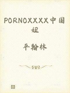 PORNOXXXX中国妞