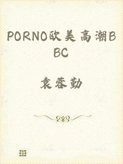 PORNO欧美高潮BBC