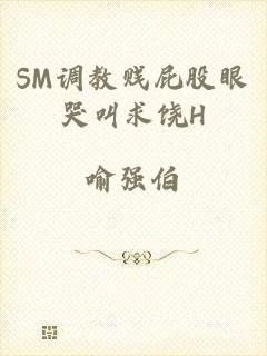 SM调教贱屁股眼哭叫求饶H