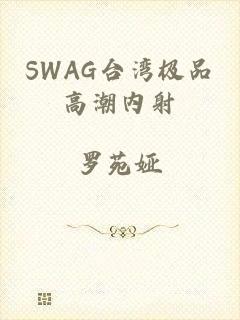 SWAG台湾极品高潮内射