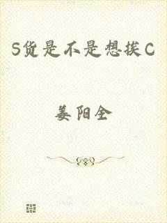 S货是不是想挨C