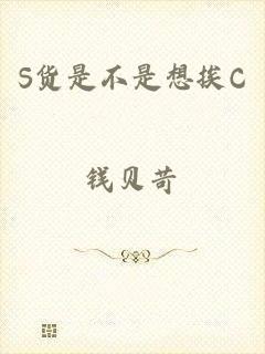 S货是不是想挨C