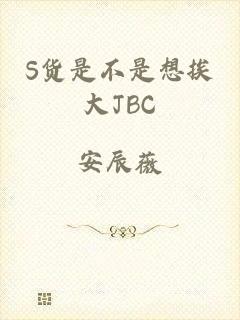 S货是不是想挨大JBC