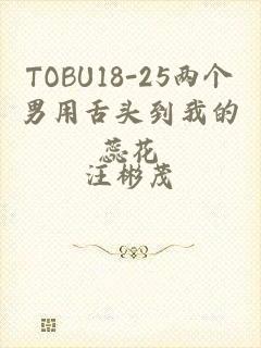 TOBU18-25两个男用舌头到我的蕊花