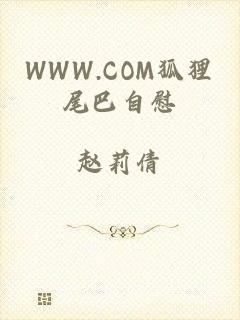 WWW.COM狐狸尾巴自慰