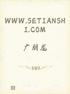 WWW.SETIANSHI.COM