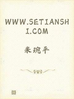 WWW.SETIANSHI.COM