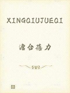 XINGQIUJUEQI