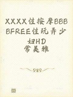 XXXX性按摩BBBBFREE性玩弄少妇HD