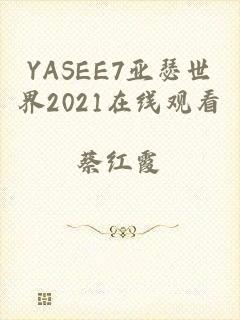 YASEE7亚瑟世界2021在线观看