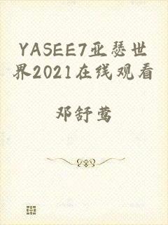 YASEE7亚瑟世界2021在线观看