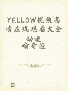 YELLOW视频高清在线观看大全动漫