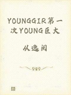 YOUNGGIR第一次YOUNG巨大
