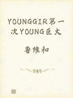 YOUNGGIR第一次YOUNG巨大