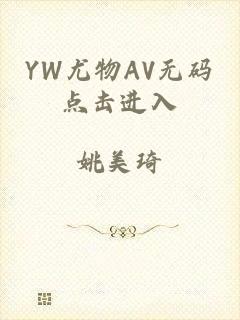 YW尤物AV无码点击进入