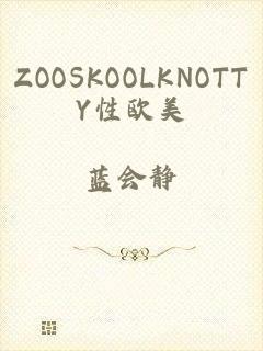 ZOOSKOOLKNOTTY性欧美