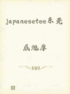 japanesetee东莞